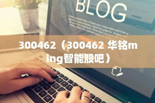 300462（300462 华铭ming智能股吧）