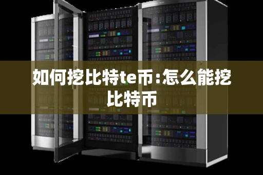 如何挖比特te币:怎么能挖比特币