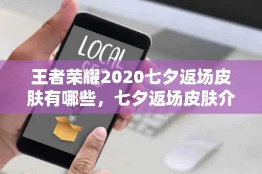 王者荣耀2020七夕返场皮肤有哪些，七夕返场皮肤介绍