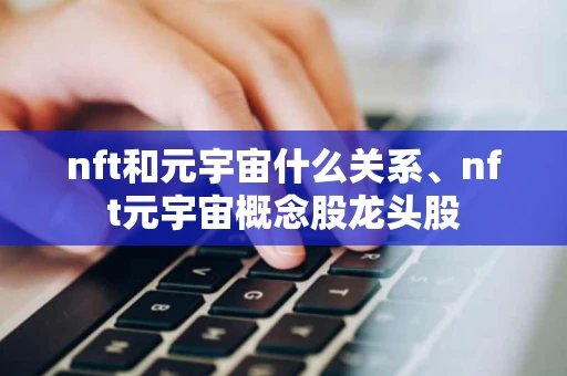nft和元宇宙什么关系、nft元宇宙概念股龙头股