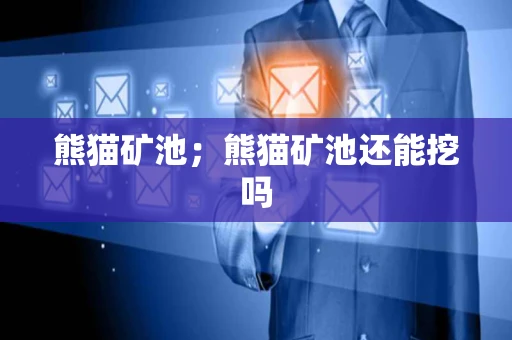 熊猫矿池；熊猫矿池还能挖吗