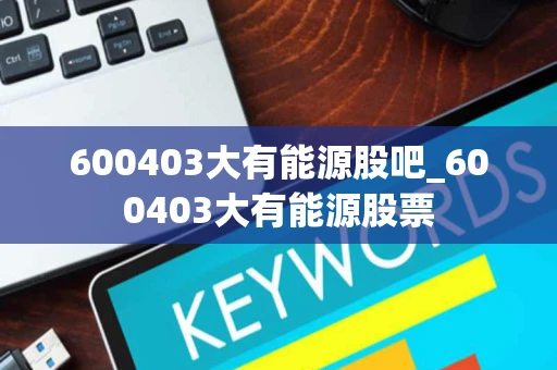 600403大有能源股吧_600403大有能源股票