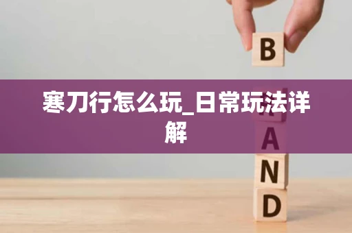 寒刀行怎么玩_日常玩法详解