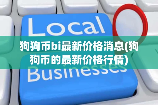 狗狗币bi最新价格消息(狗狗币的最新价格行情)