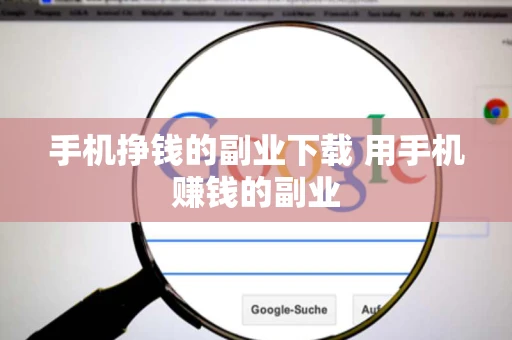 手机挣钱的副业下载 用手机赚钱的副业