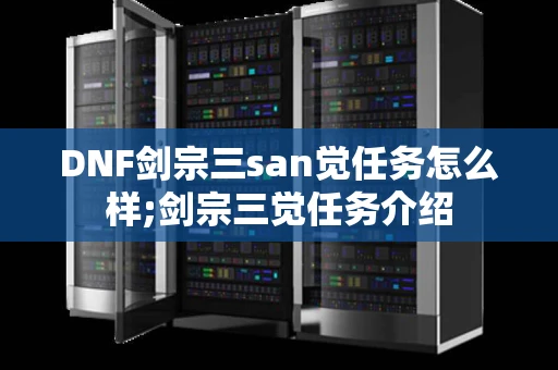 DNF剑宗三san觉任务怎么样;剑宗三觉任务介绍