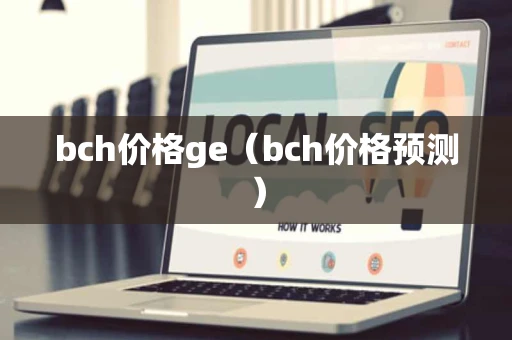 bch价格ge(bch价格预测) bch价格ge(bch价格预测)