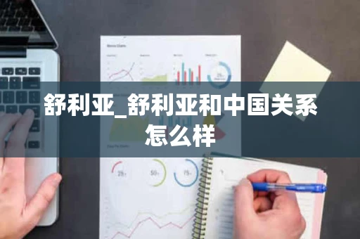 舒利亚_舒利亚和中国关系怎么样