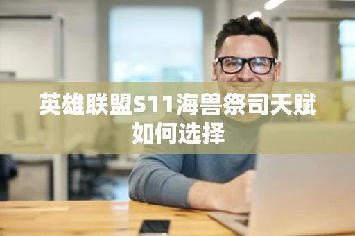 英雄联盟S11海兽祭司天赋如何选择