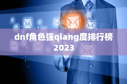 dnf角色强qiang度排行榜2023
