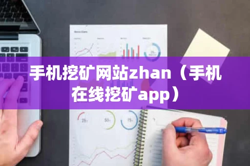 手机挖矿网站zhan（手机在线挖矿app）