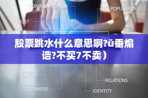 股票跳水什么意思啊?ǔ垂煽诰?不买7不卖）