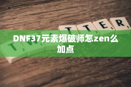 DNF37元素爆破师怎zen么加点