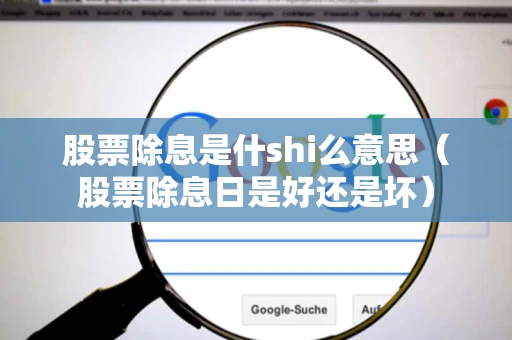 股票除息是什shi么意思（股票除息日是好还是坏）