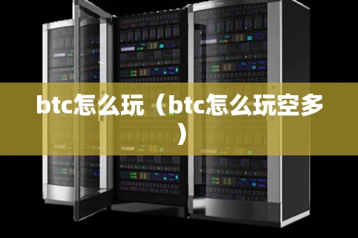 btc怎么玩（btc怎么玩空多）