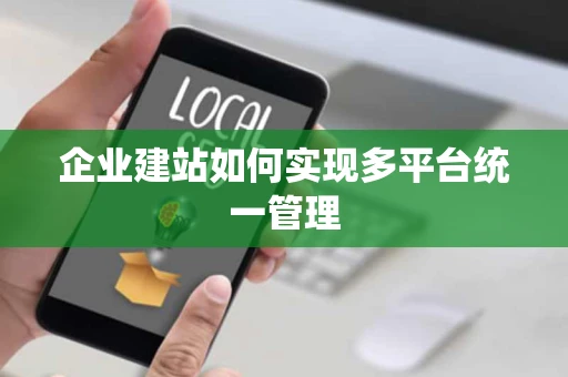 企业建站如何实现多平台统一管理