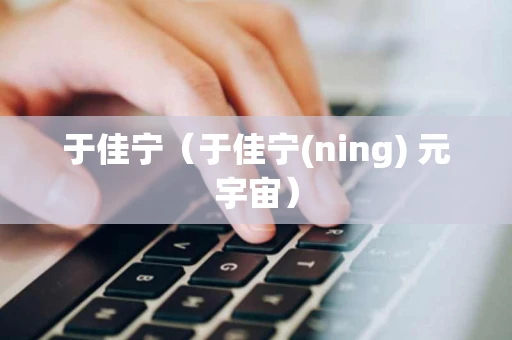 于佳宁（于佳宁(ning) 元宇宙）