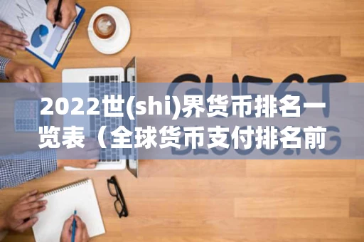 2022世(shi)界货币排名一览表（全球货币支付排名前10名）