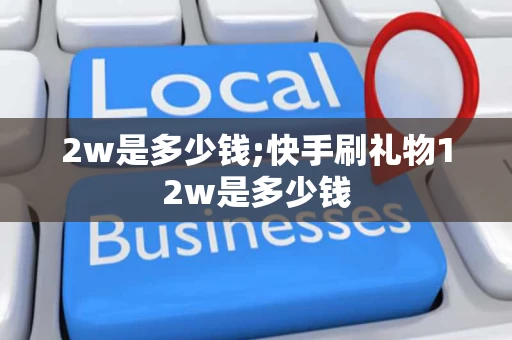 2w是多少钱;快手刷礼物12w是多少钱