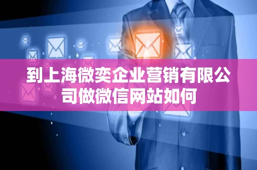 到上海微奕企业营销有限公司做微信网站如何