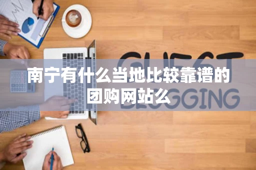 南宁有什么当地比较靠谱的团购网站么