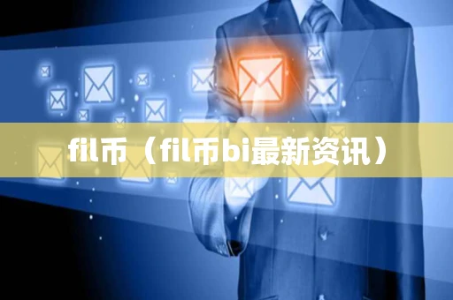 fil币（fil币bi最新资讯）
