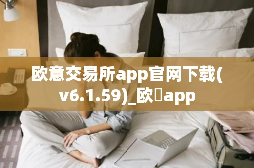 欧意交易所app官网下载(v6.1.59)_欧昜app
