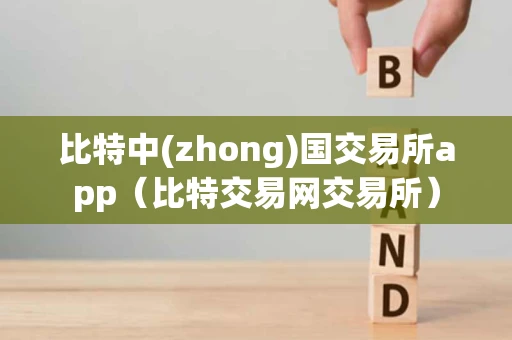 比特中(zhong)国交易所app（比特交易网交易所）