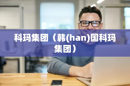 科玛集团（韩(han)国科玛集团）