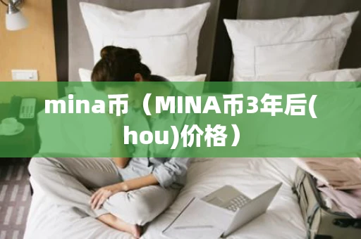 mina币（MINA币3年后(hou)价格）