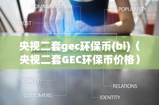 央视二套gec环保币(bi)（央视二套GEC环保币价格）