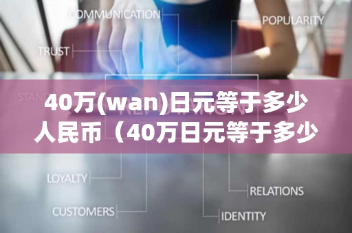 40万(wan)日元等于多少人民币（40万日元等于多少人民币2022）