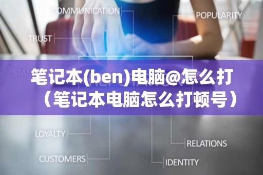 笔记本(ben)电脑@怎么打（笔记本电脑怎么打顿号）