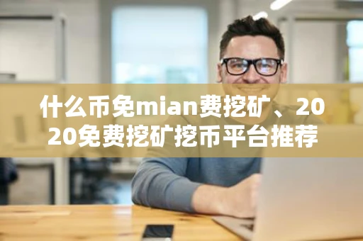 什么币免mian费挖矿、2020免费挖矿挖币平台推荐