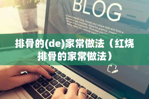 排骨的(de)家常做法（红烧排骨的家常做法）