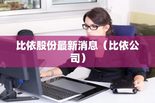 比依股份最新消息（比依公司）