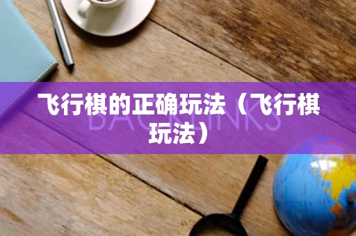 飞行棋的正确玩法（飞行棋玩法）
