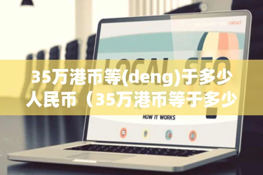 35万港币等(deng)于多少人民币(35万港币等于多少人民币汇率) 35万港币等(deng)于多少人民币(35万港币等于多少人民币汇率)