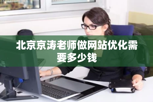 北京京涛老师做网站优化需要多少钱