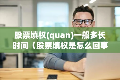 股票填权(quan)一般多长时间（股票填权是怎么回事）