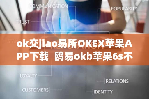ok交jiao易所OKEX苹果APP下载  鸥易okb苹果6s不能下载