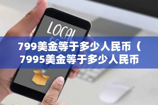 799美金等于多少人民币（7995美金等于多少人民币）