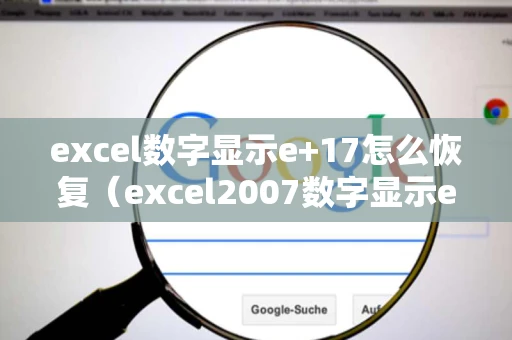 excel数字显示e+17怎么恢复（excel2007数字显示e+17怎么恢复）