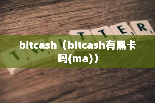 bitcash（bitcash有黑卡吗(ma)）