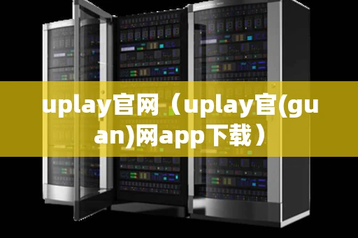 uplay官网（uplay官(guan)网app下载）