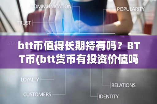 btt币值得长期持有吗？BTT币(btt货币有投资价值吗？