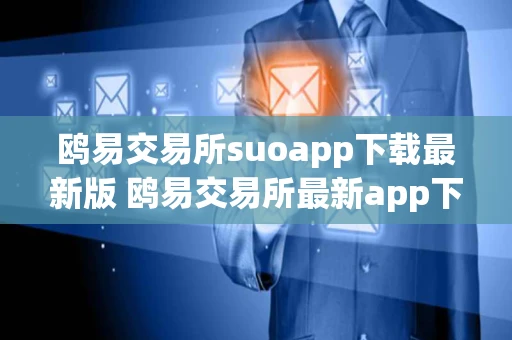 鸥易交易所suoapp下载最新版 鸥易交易所最新app下载链接