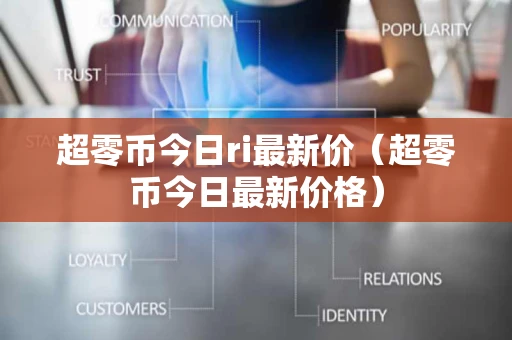 超零币今日ri最新价（超零币今日最新价格）