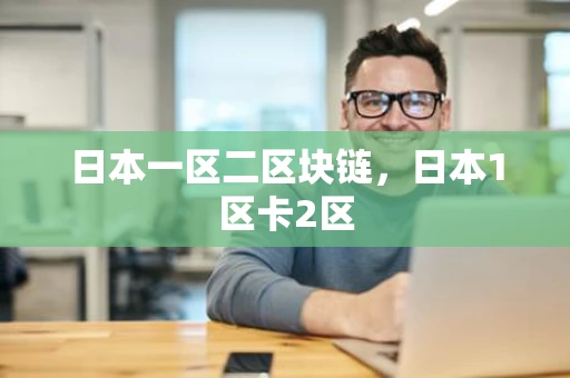 日本一区二区块链，日本1区卡2区
