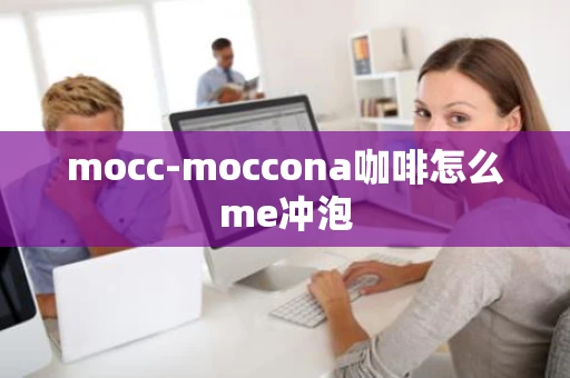 mocc-moccona咖啡怎么me冲泡